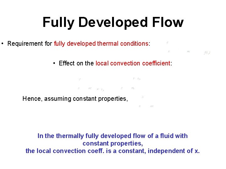 Fully Developed Flow • Requirement for fully developed thermal conditions: • Effect on the Fully Developed Flow • Requirement for fully developed thermal conditions: • Effect on the