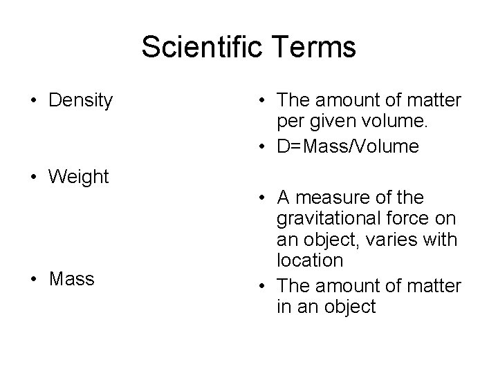 Scientific Terms • Density • Weight • Mass • The amount of matter per