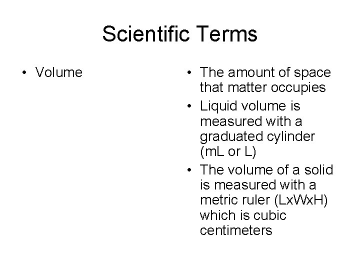 Scientific Terms • Volume • The amount of space that matter occupies • Liquid