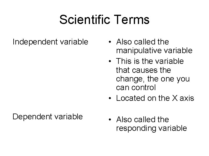 Scientific Terms Independent variable • Also called the manipulative variable • This is the