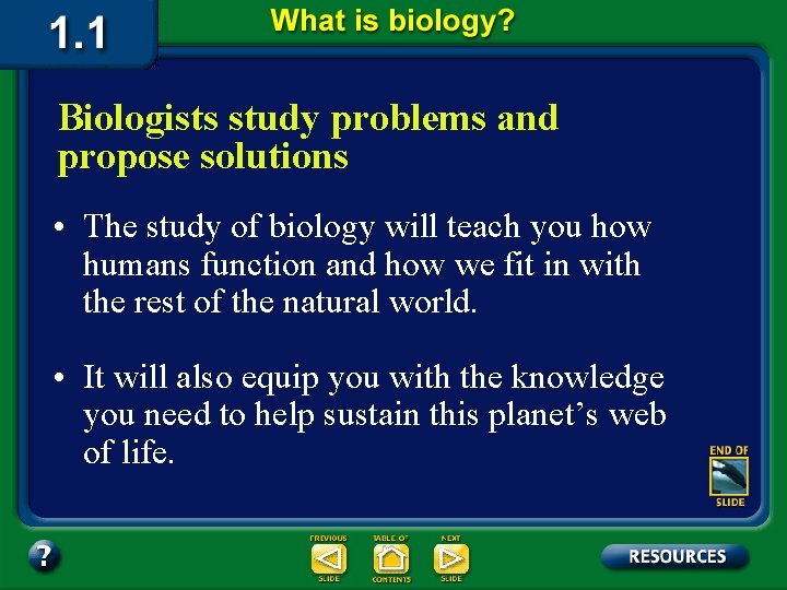 Biologists study problems and propose solutions • The study of biology will teach you