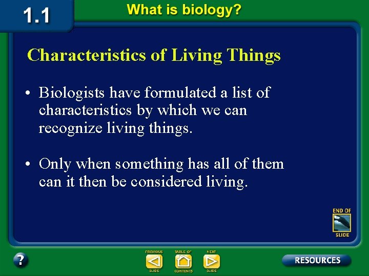 Characteristics of Living Things • Biologists have formulated a list of characteristics by which