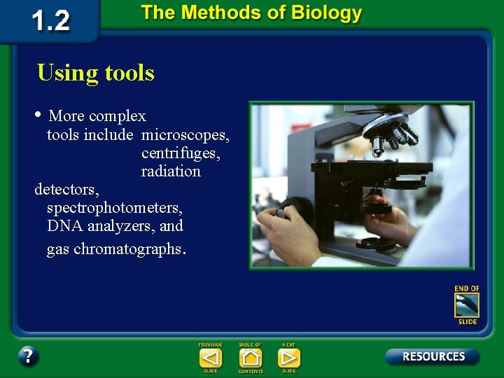Using tools • More complex tools include microscopes, centrifuges, radiation detectors, spectrophotometers, DNA analyzers,