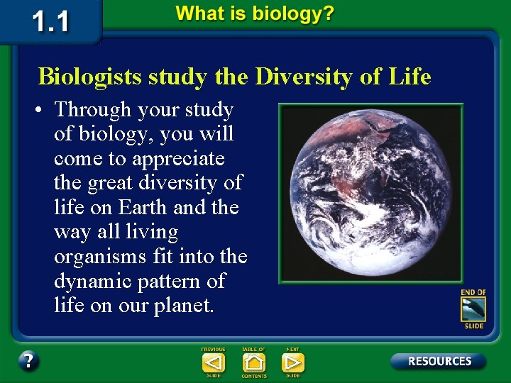 Biologists study the Diversity of Life • Through your study of biology, you will