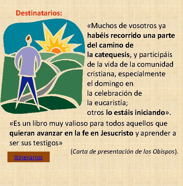 Destinatarios: «Muchos de vosotros ya habéis recorrido una parte del camino de la catequesis,