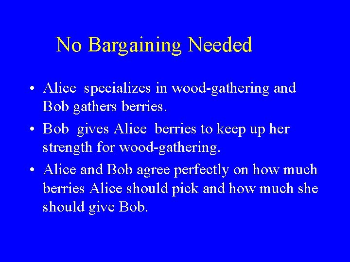 No Bargaining Needed • Alice specializes in wood-gathering and Bob gathers berries. • Bob