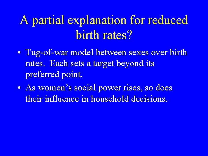A partial explanation for reduced birth rates? • Tug-of-war model between sexes over birth
