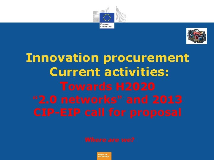 Innovation procurement Current activities: Towards H 2020 “ 2. 0 networks” and 2013 CIP-EIP