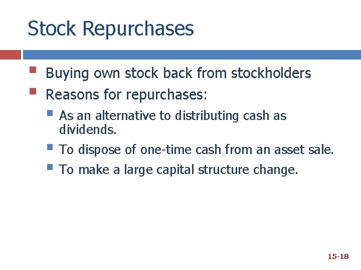 Stock Repurchases § § Buying own stock back from stockholders Reasons for repurchases: §