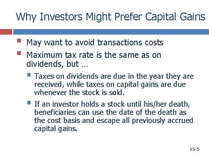 Why Investors Might Prefer Capital Gains § § May want to avoid transactions costs