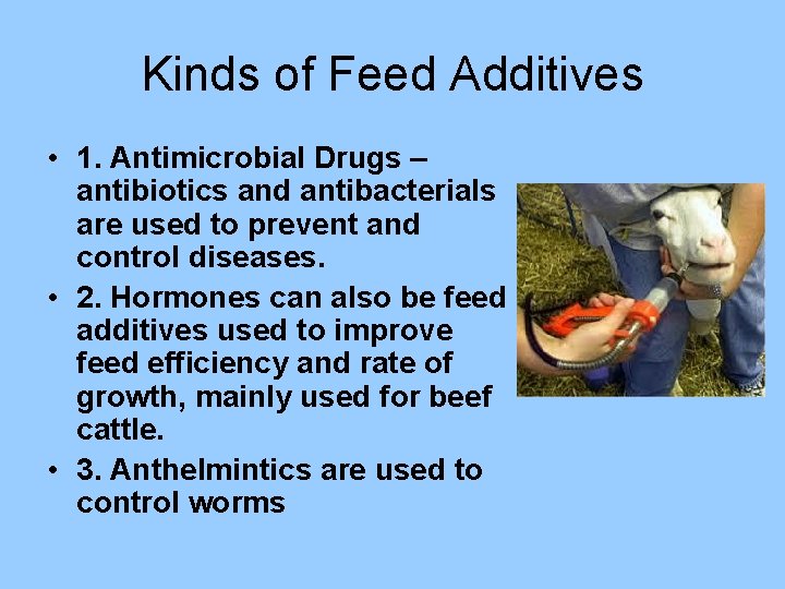 Kinds of Feed Additives • 1. Antimicrobial Drugs – antibiotics and antibacterials are used