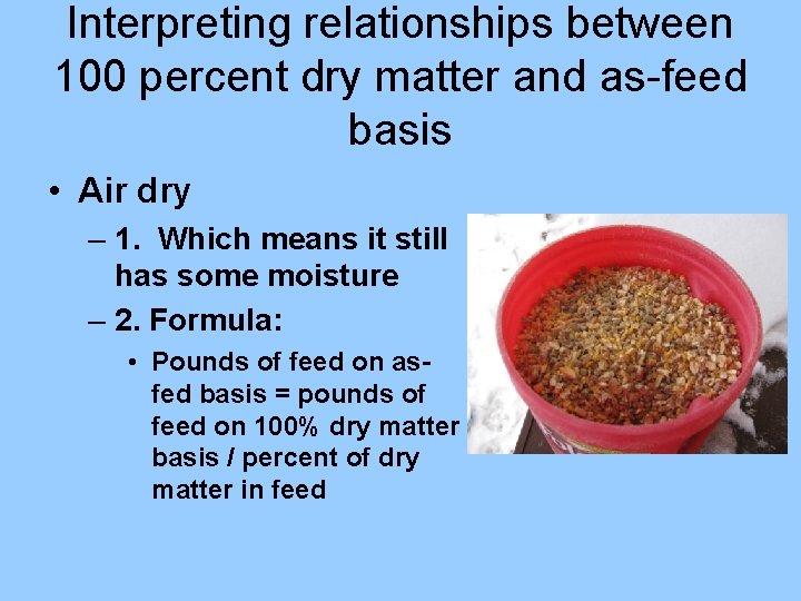 Interpreting relationships between 100 percent dry matter and as-feed basis • Air dry –