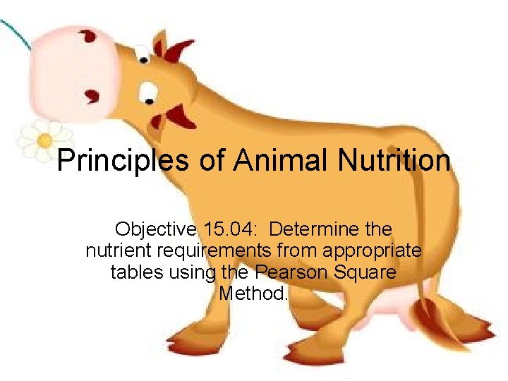 Principles of Animal Nutrition Objective 15. 04: Determine the nutrient requirements from appropriate tables