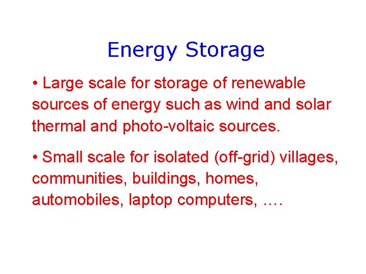 Energy Storage • Large scale for storage of renewable sources of energy such as