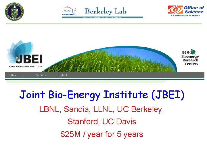 Joint Bio-Energy Institute (JBEI) LBNL, Sandia, LLNL, UC Berkeley, Stanford, UC Davis $25 M