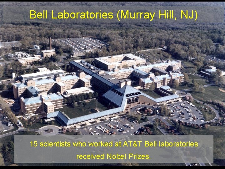 Bell Laboratories (Murray Hill, NJ) 15 scientists who worked at AT&T Bell laboratories received