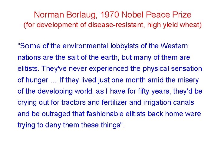 Norman Borlaug, 1970 Nobel Peace Prize (for development of disease-resistant, high yield wheat) “Some