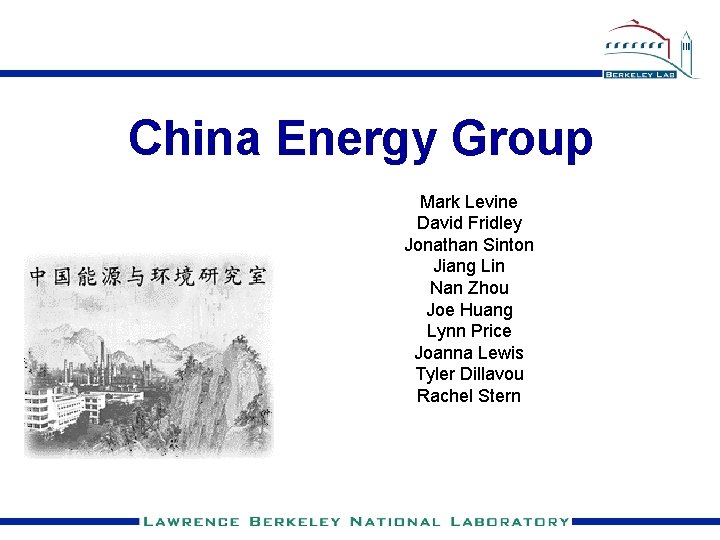 China Energy Group Mark Levine David Fridley Jonathan Sinton Jiang Lin Nan Zhou Joe