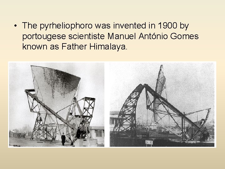  • The pyrheliophoro was invented in 1900 by portougese scientiste Manuel António Gomes