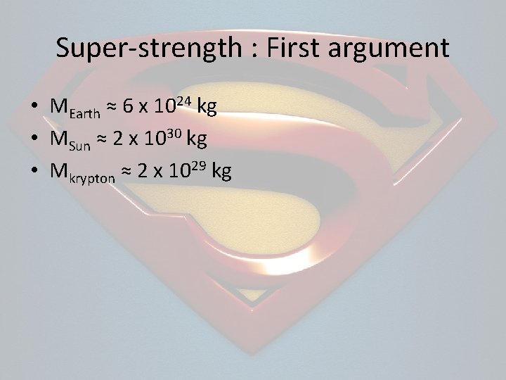 Super-strength : First argument • MEarth ≈ 6 x 1024 kg • MSun ≈