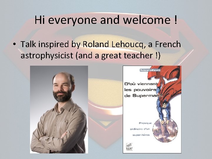 Hi everyone and welcome ! • Talk inspired by Roland Lehoucq, a French astrophysicist