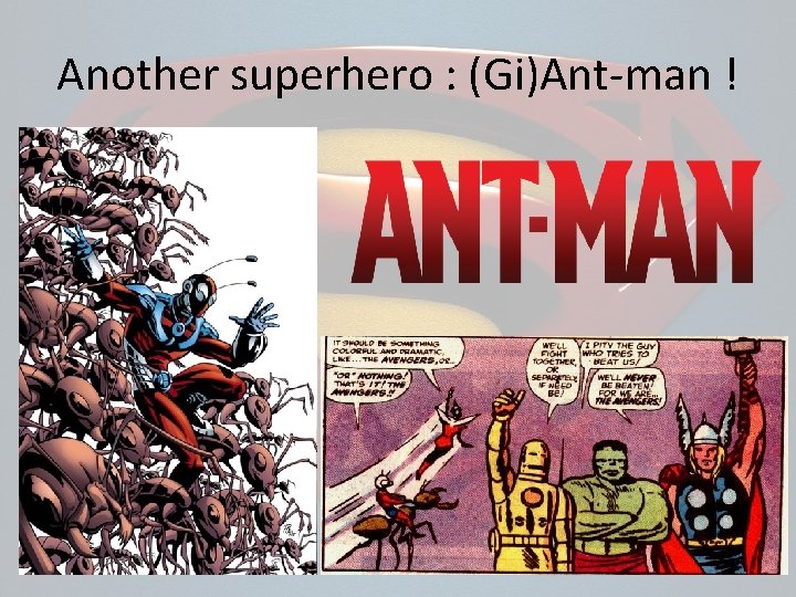 Another superhero : (Gi)Ant-man ! 