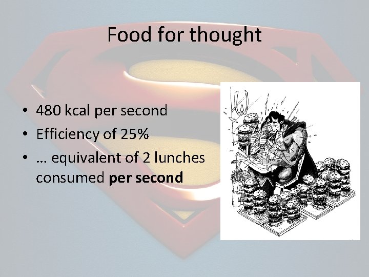 Food for thought • 480 kcal per second • Efficiency of 25% • …