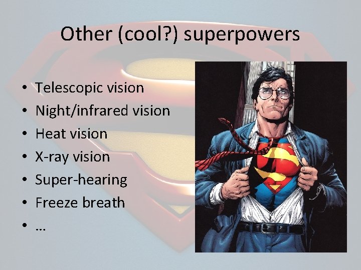 Other (cool? ) superpowers • • Telescopic vision Night/infrared vision Heat vision X-ray vision