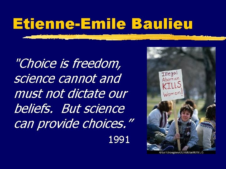 Etienne-Emile Baulieu "Choice is freedom, science cannot and must not dictate our beliefs. But