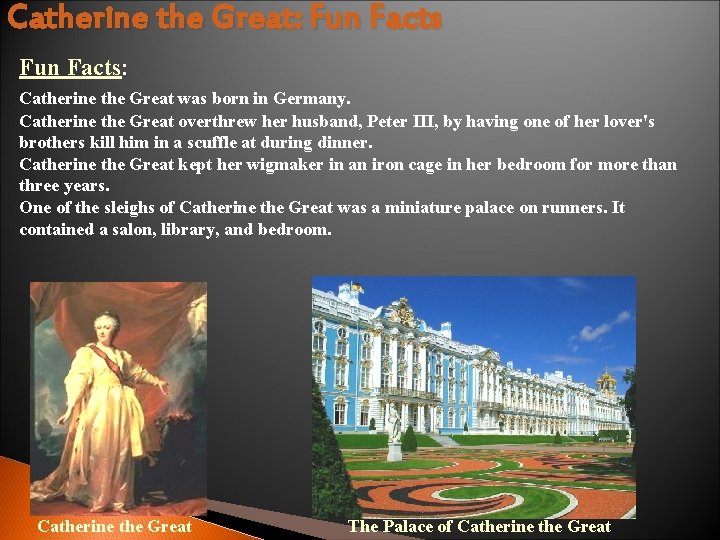 Catherine the Great: Fun Facts: Catherine the Great was born in Germany. Catherine the