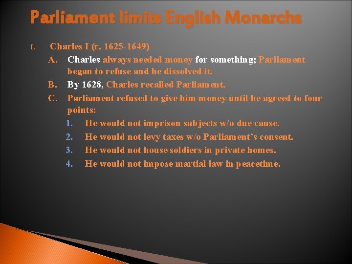 Parliament limits English Monarchs I. Charles I (r. 1625 -1649) A. Charles always needed Parliament limits English Monarchs I. Charles I (r. 1625 -1649) A. Charles always needed