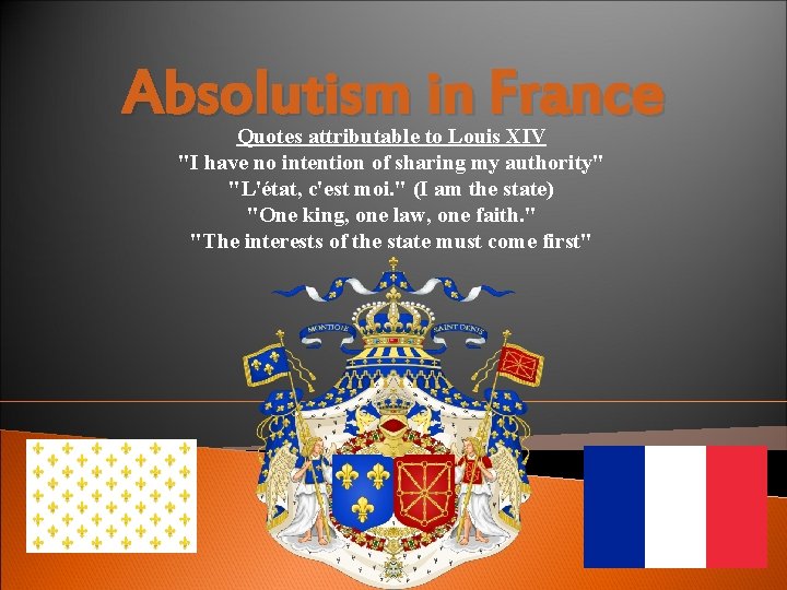 Absolutism in France Quotes attributable to Louis XIV "I have no intention of sharing