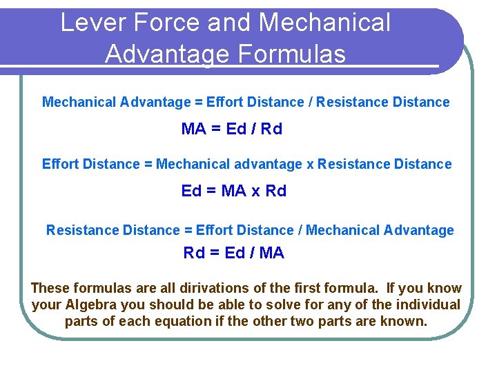 Lever Force and Mechanical Advantage Formulas Mechanical Advantage = Effort Distance / Resistance Distance