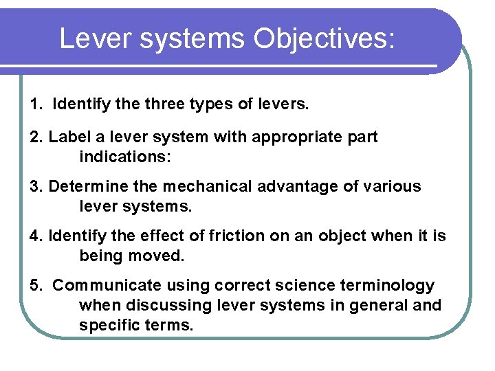 Lever systems Objectives: 1. Identify the three types of levers. 2. Label a lever