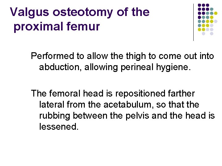 Valgus osteotomy of the proximal femur Performed to allow the thigh to come out