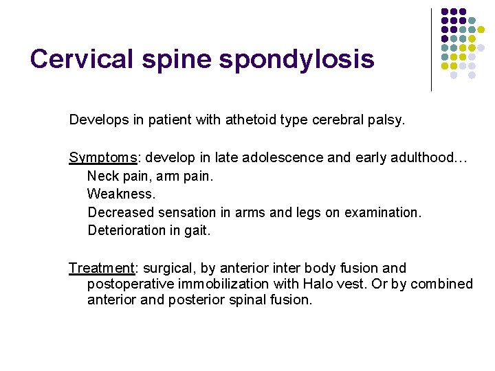 Cervical spine spondylosis Develops in patient with athetoid type cerebral palsy. Symptoms: develop in
