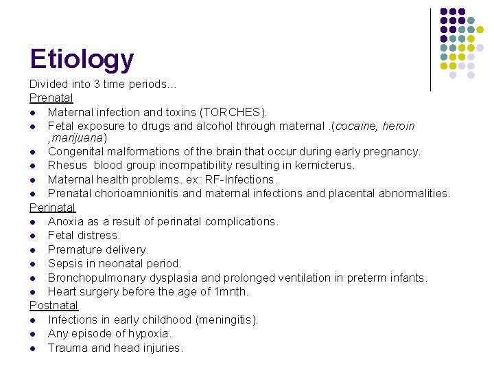 Etiology Divided into 3 time periods… Prenatal l Maternal infection and toxins (TORCHES). l