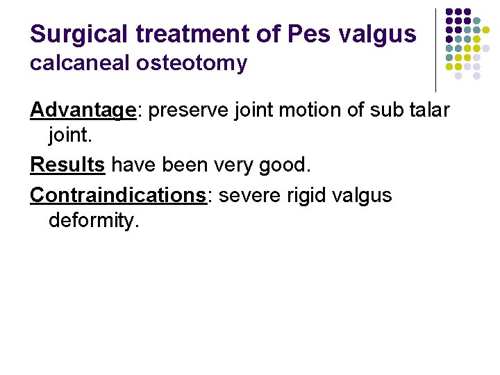 Surgical treatment of Pes valgus calcaneal osteotomy Advantage: preserve joint motion of sub talar