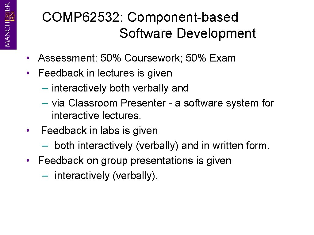 COMP 62532: Component-based Software Development • Assessment: 50% Coursework; 50% Exam • Feedback in