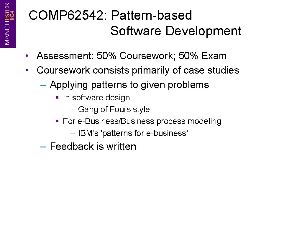 COMP 62542: Pattern-based Software Development • Assessment: 50% Coursework; 50% Exam • Coursework consists