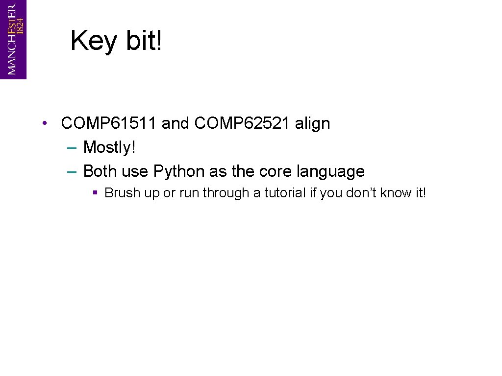 Key bit! • COMP 61511 and COMP 62521 align – Mostly! – Both use