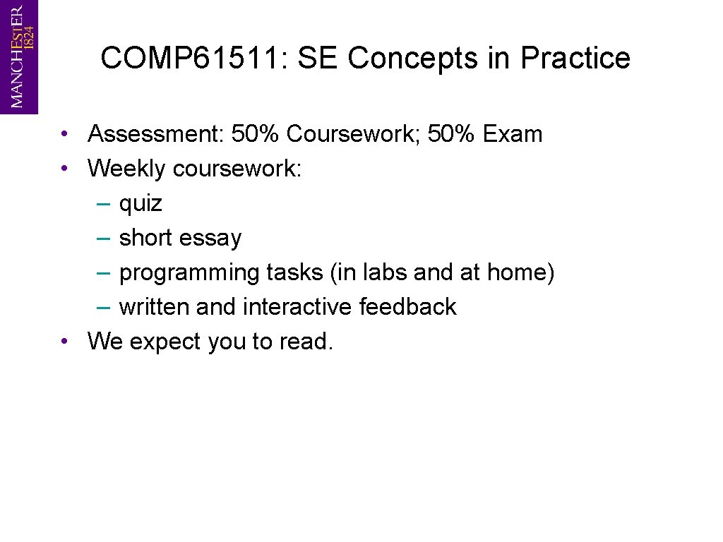 COMP 61511: SE Concepts in Practice • Assessment: 50% Coursework; 50% Exam • Weekly