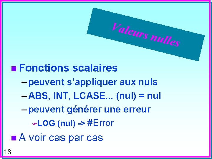 Valeu rs nu lles n Fonctions scalaires – peuvent s’appliquer aux nuls – ABS,