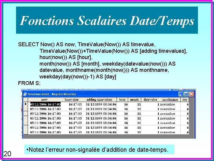 Fonctions Scalaires Date/Temps SELECT Now() AS now, Time. Value(Now()) AS timevalue, Time. Value(Now())+Time. Value(Now())