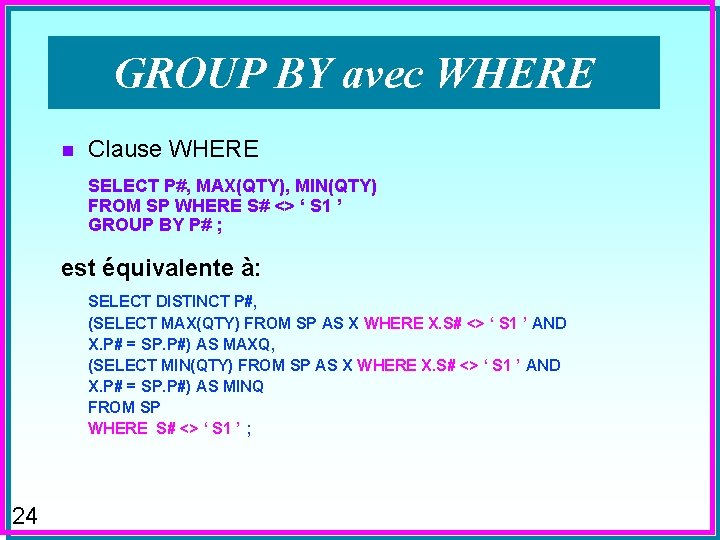 GROUP BY avec WHERE n Clause WHERE SELECT P#, MAX(QTY), MIN(QTY) FROM SP WHERE