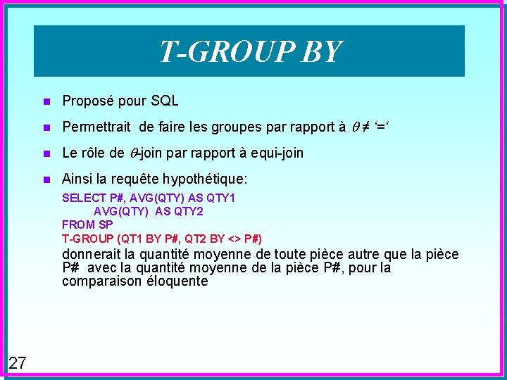 T-GROUP BY n Proposé pour SQL n Permettrait de faire les groupes par rapport