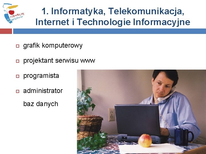 1. Informatyka, Telekomunikacja, Internet i Technologie Informacyjne grafik komputerowy projektant serwisu www programista administrator