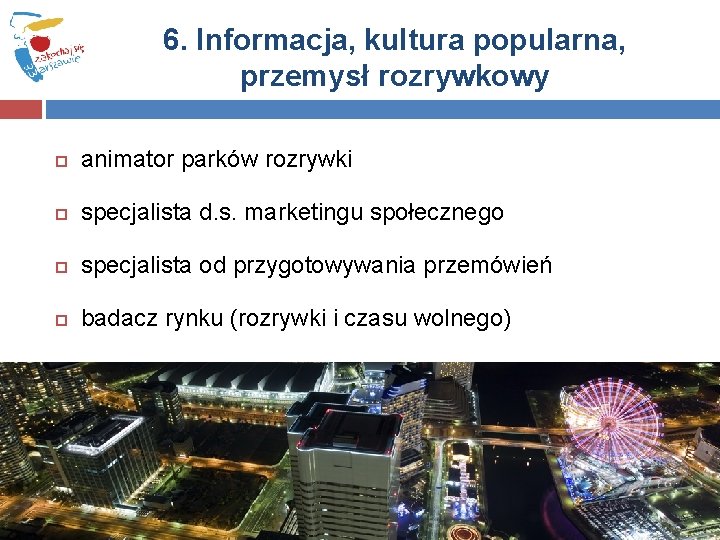 6. Informacja, kultura popularna, przemysł rozrywkowy animator parków rozrywki specjalista d. s. marketingu społecznego