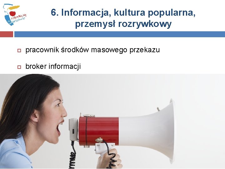 6. Informacja, kultura popularna, przemysł rozrywkowy pracownik środków masowego przekazu broker informacji 