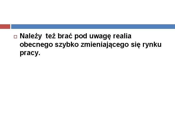  Należy też brać pod uwagę realia obecnego szybko zmieniającego się rynku pracy. 